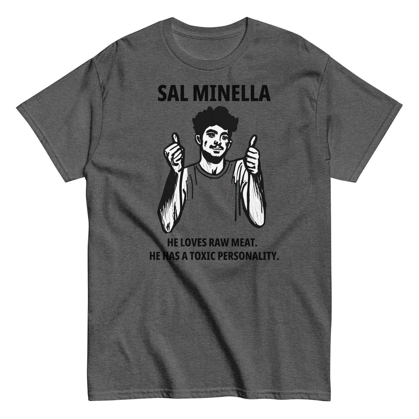 Sal Minella  He loves raw meat.  He has a toxic personality.