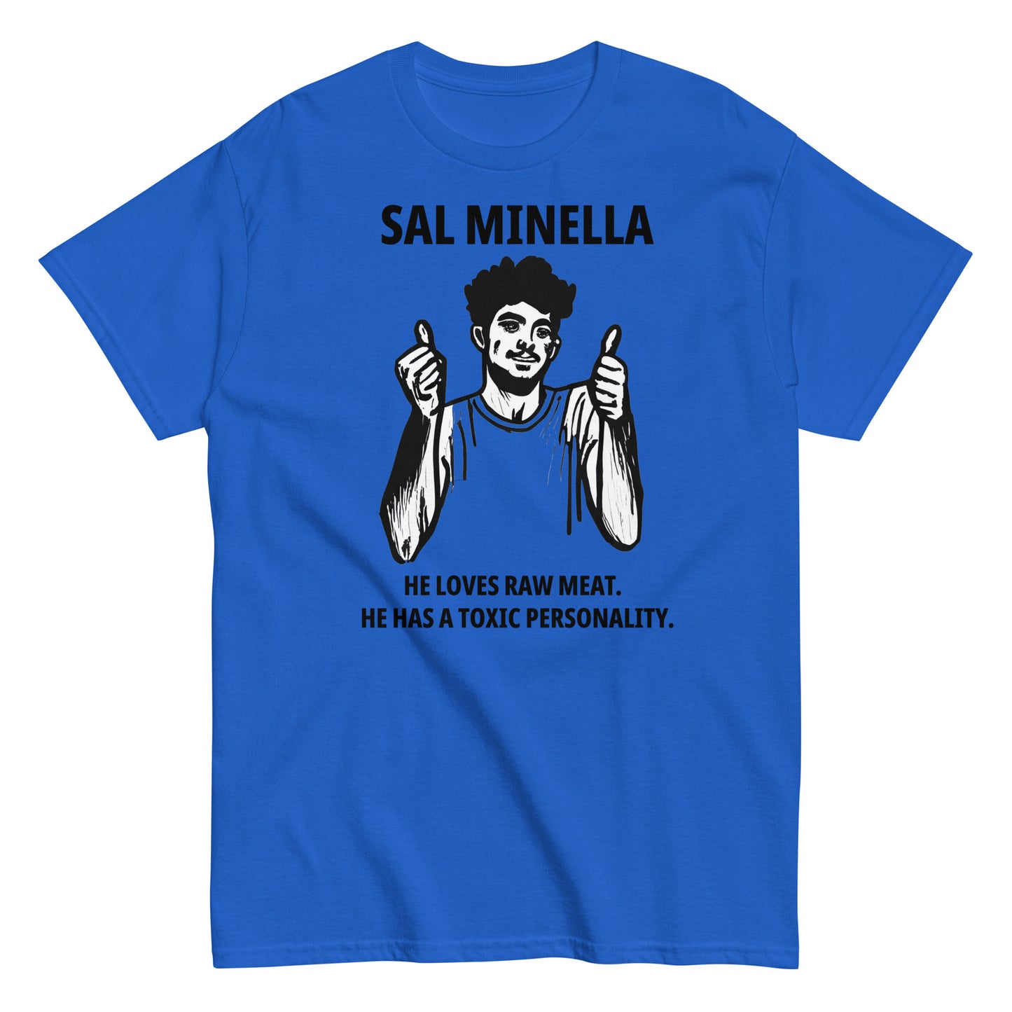 Sal Minella  He loves raw meat.  He has a toxic personality.