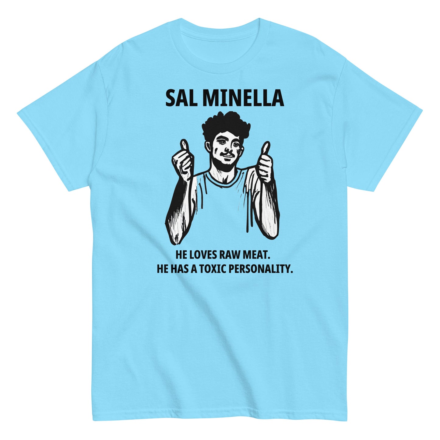 Sal Minella  He loves raw meat.  He has a toxic personality.